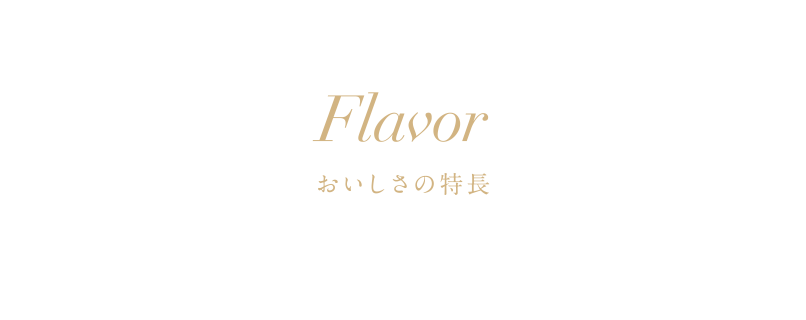 Flavor おいしさの特長